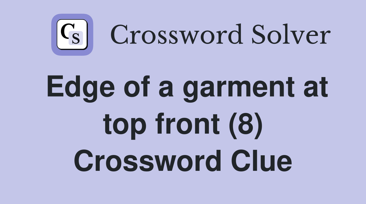 Edge of a garment at top front (8) Crossword Clue Answers Crossword